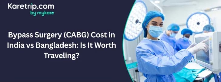 Bypass Surgery (CABG) Cost in India vs Bangladesh: Is It Worth Traveling?