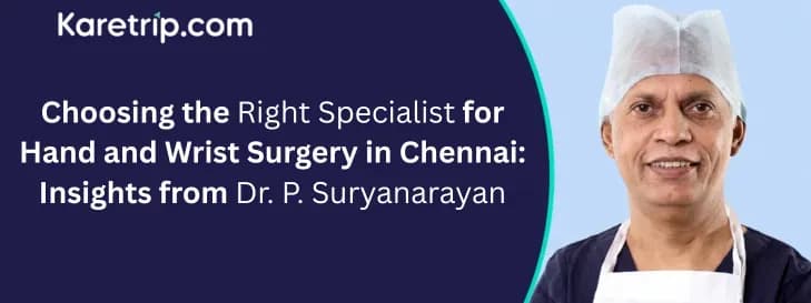 Choosing the Right Specialist for Hand and Wrist Surgery in Chennai: Insights from Dr. P. Suryanarayan