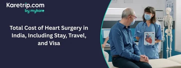 Total Cost of Heart Surgery in India, Including Stay, Travel, and Visa