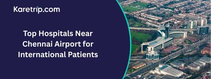 Top Hospitals Near Chennai Airport for International Patients