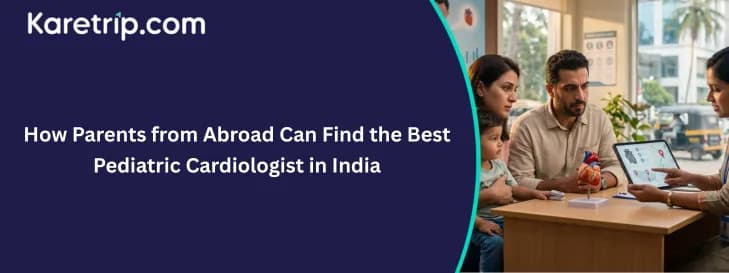 How Parents from Abroad Can Find the Best Pediatric Cardiologist in India