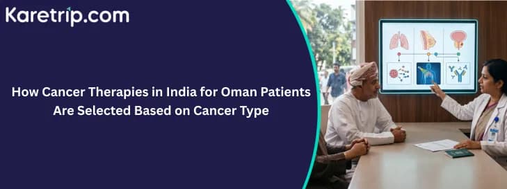 How Cancer Therapies in India for Oman Patients Are Selected Based on Cancer Type