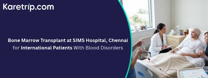 Bone Marrow Transplant at SIMS Hospital, Chennai for International Patients With Blood Disorders