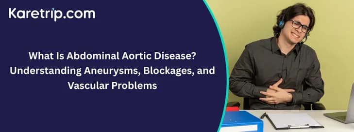 What Is Abdominal Aortic Disease? Understanding Aneurysms, Blockages, and Vascular Problems