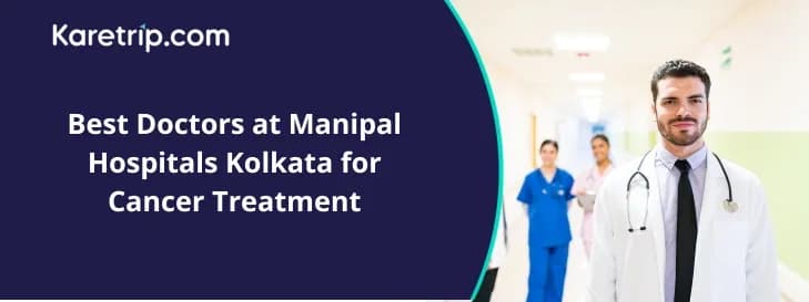 Best Doctors at Manipal Hospitals Kolkata for Cancer Treatment