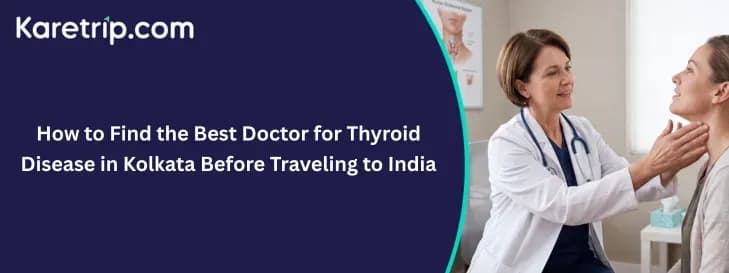 How to Find the Best Doctor for Thyroid Disease in Kolkata Before Traveling to India