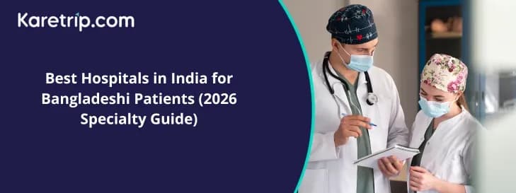 Best Hospitals in India for Bangladeshi Patients (2026 Specialty Guide)