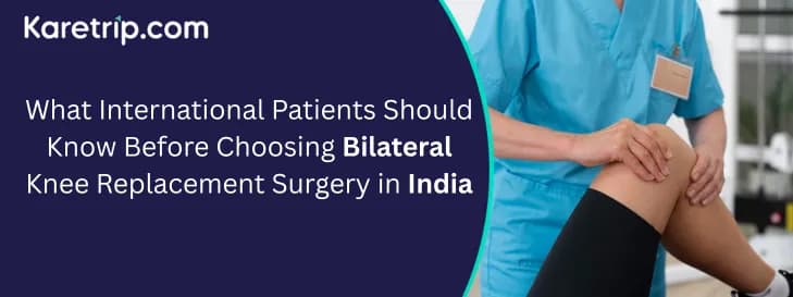 What International Patients Should Know Before Choosing Bilateral Knee Replacement Surgery in India