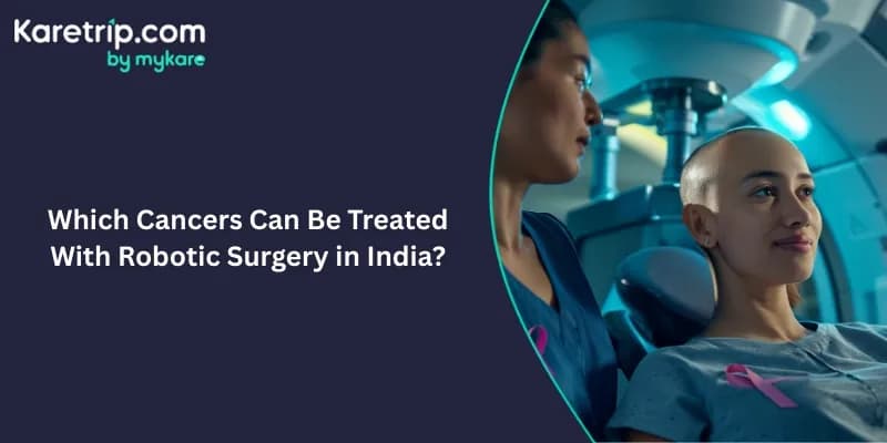 Which Cancers Can Be Treated With Robotic Surgery in India?