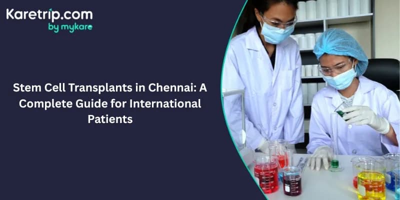 Stem Cell Transplants in Chennai: A Complete Guide for International Patients