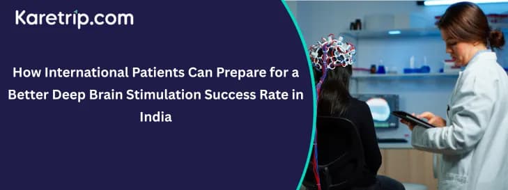 How International Patients Can Prepare for a Better Deep Brain Stimulation Success Rate in India