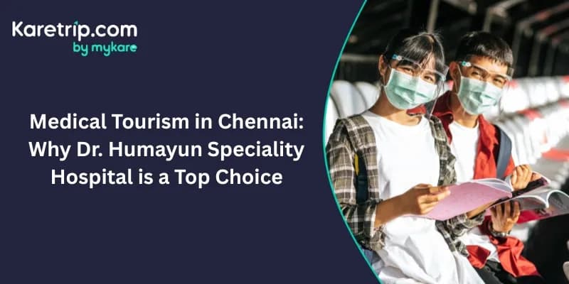 Medical Tourism in Chennai: Why Dr. Humayun Speciality Hospital is a Top Choice