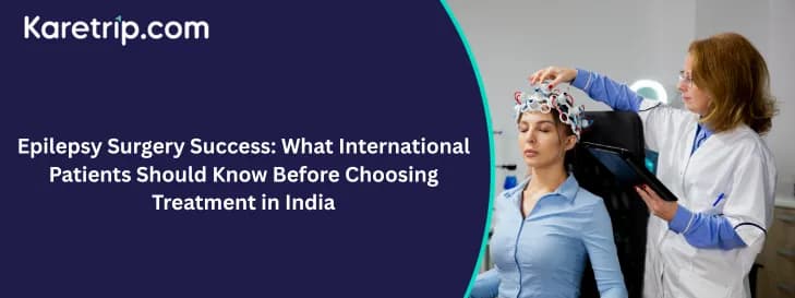 Epilepsy Surgery Success: What International Patients Should Know Before Choosing Treatment in India