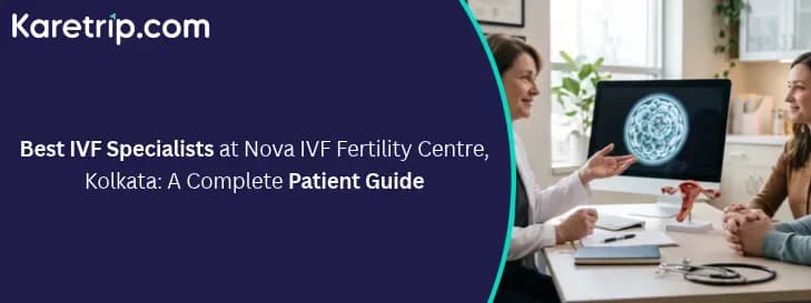 Best IVF Specialists at Nova IVF Fertility Centre, Kolkata: A Complete Patient Guide