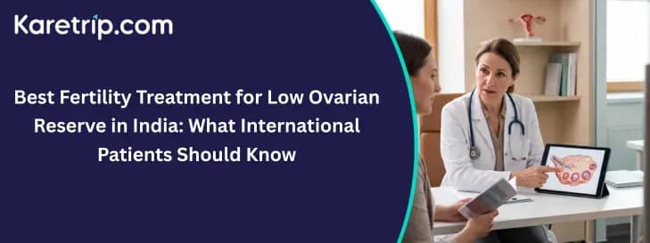 Best Fertility Treatment for Low Ovarian Reserve in India: What International Patients Should Know