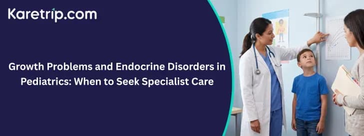 Growth Problems and Endocrine Disorders in Pediatrics: When to Seek Specialist Care