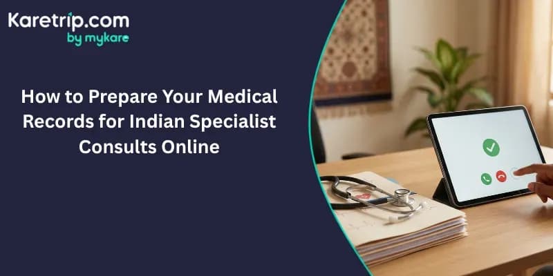 How to Prepare Your Medical Records for Indian Specialist Consults Online
