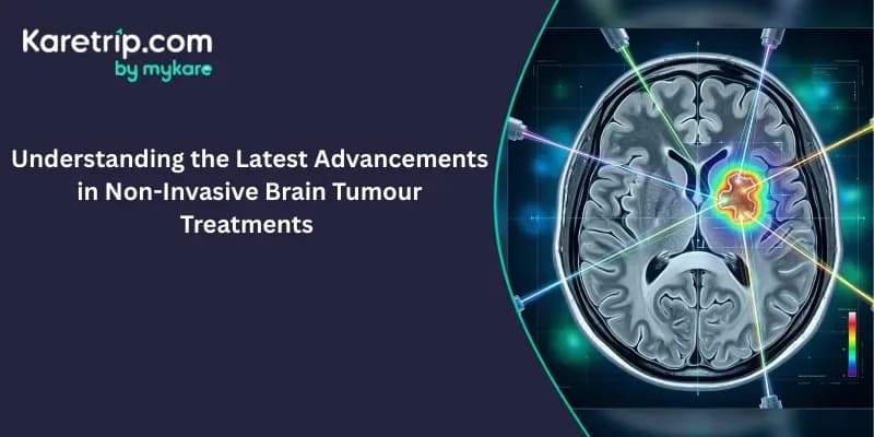 Understanding the Latest Advancements in Non-Invasive Brain Tumour Treatments