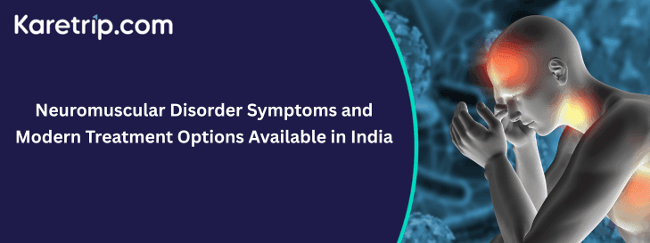 Neuromuscular Disorder Symptoms and Modern Treatment Options Available in India