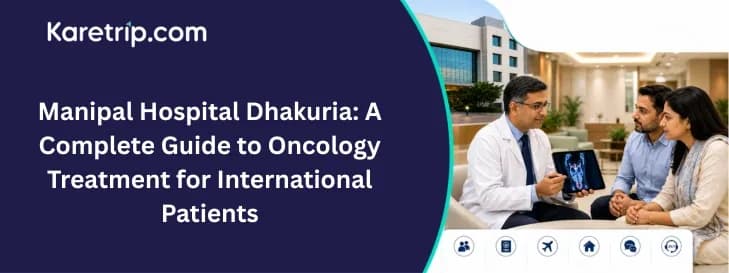 Manipal Hospital Dhakuria: A Complete Guide to Oncology Treatment for International Patients