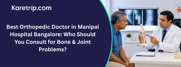 Best Orthopedic Doctor in Manipal Hospital Bangalore: Who Should You Consult for Bone & Joint Problems?