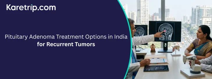 Pituitary Adenoma Treatment Options in India for Recurrent Tumors