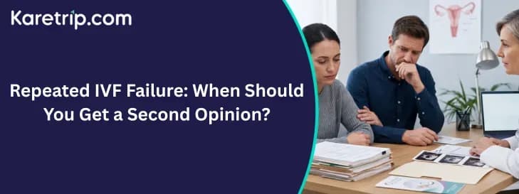 Repeated IVF Failure: When Should You Get a Second Opinion?