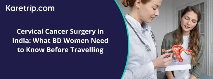 Cervical Cancer Surgery in India: What BD Women Need to Know Before Travelling