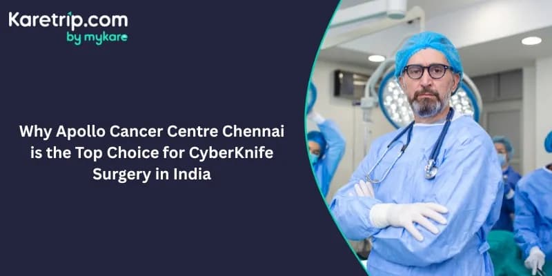 Why Apollo Cancer Centre Chennai is the Top Choice for CyberKnife Surgery in India