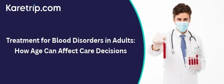 Treatment for Blood Disorders in Adults: How Age Can Affect Care Decisions