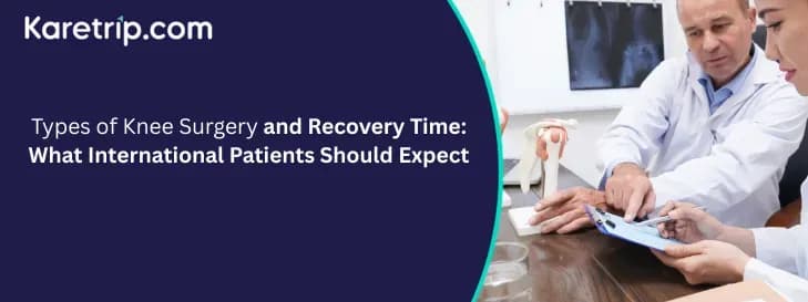 Types of Knee Surgery and Recovery Time: What International Patients Should Expect