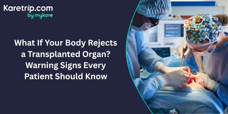 What If Your Body Rejects a Transplanted Organ? Warning Signs Every Patient Should Know
