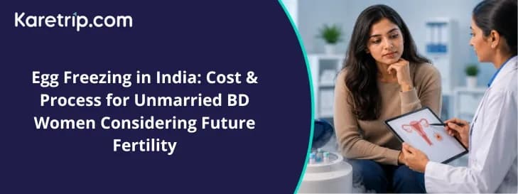 Egg Freezing in India: Cost & Process for Unmarried BD Women Considering Future Fertility
