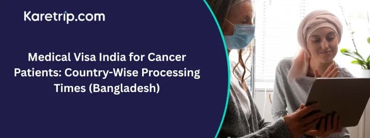 Medical Visa India for Cancer Patients: Country-Wise Processing Times (Bangladesh)